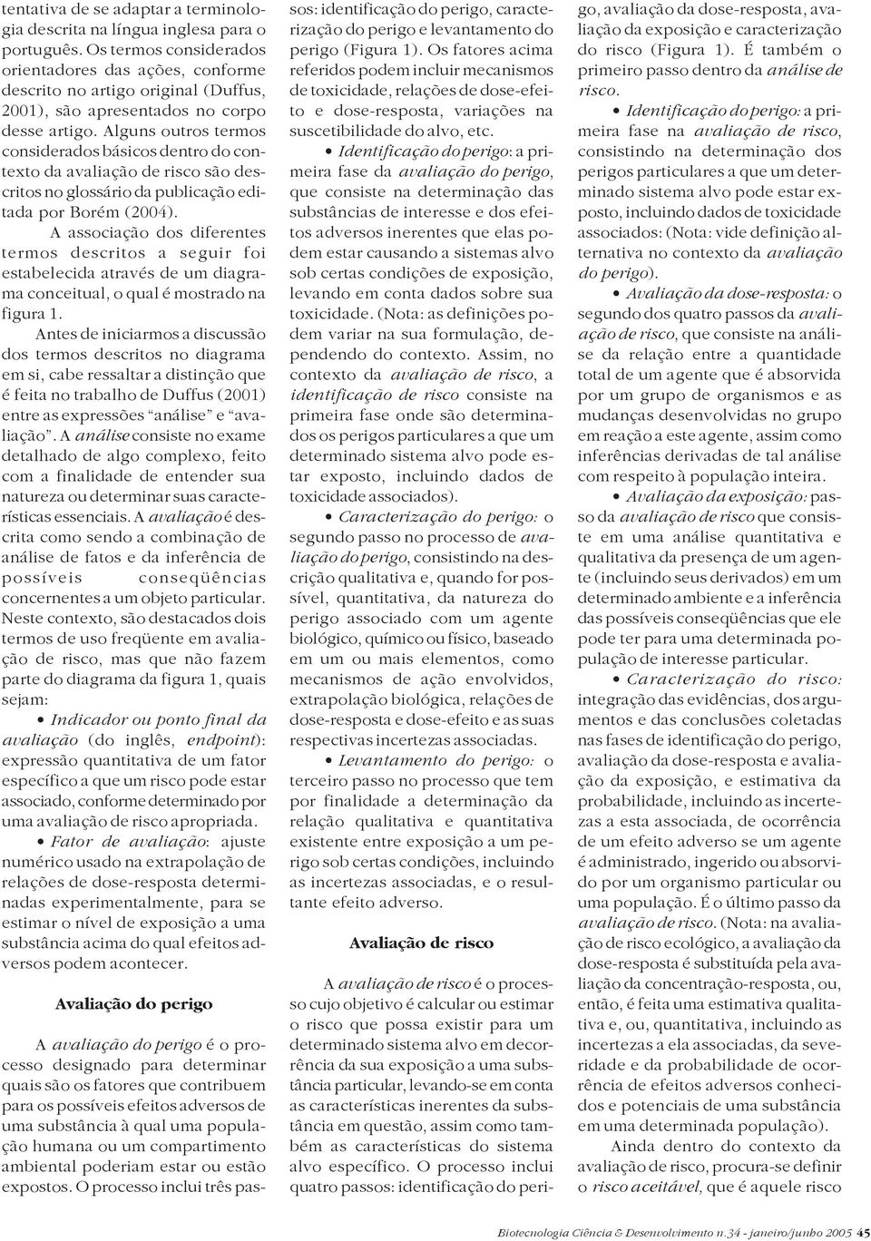 Alguns utrs terms cnsiderads básics dentr d cntext da avaliaçã de risc sã descrits n glssári da publicaçã editada pr Brém (2004).