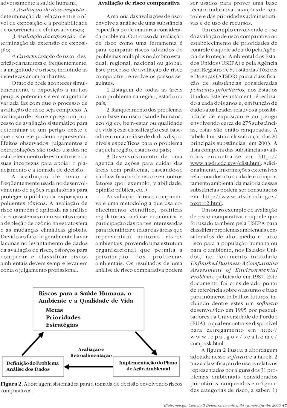 O fat de pde acntecer simultaneamente a expsiçã a muits perigs ptenciais e em magnitude variada faz cm que prcess de avaliaçã de risc seja cmplex.