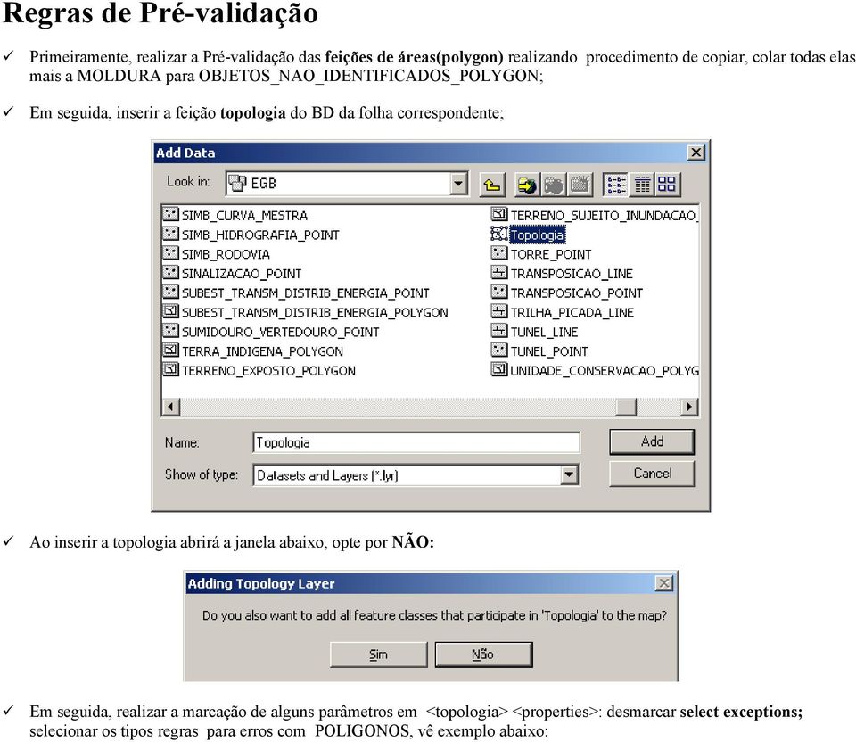 correspondente; Ao inserir a topologia abrirá a janela abaixo, opte por NÃO: Em seguida, realizar a marcação de alguns