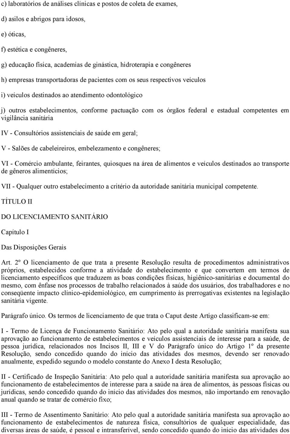 federal e estadual competentes em vigilância sanitária IV - Consultórios assistenciais de saúde em geral; V - Salões de cabeleireiros, embelezamento e congêneres; VI - Comércio ambulante, feirantes,