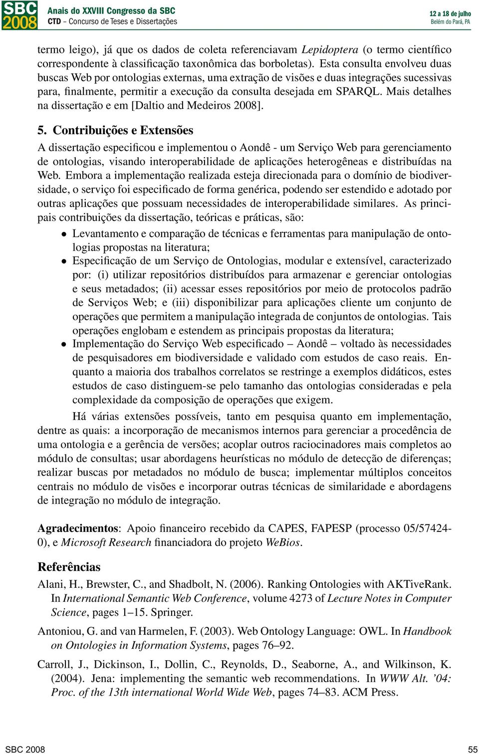 Mais detalhes na dissertação e em [Daltio and Medeiros 2008]. 5.