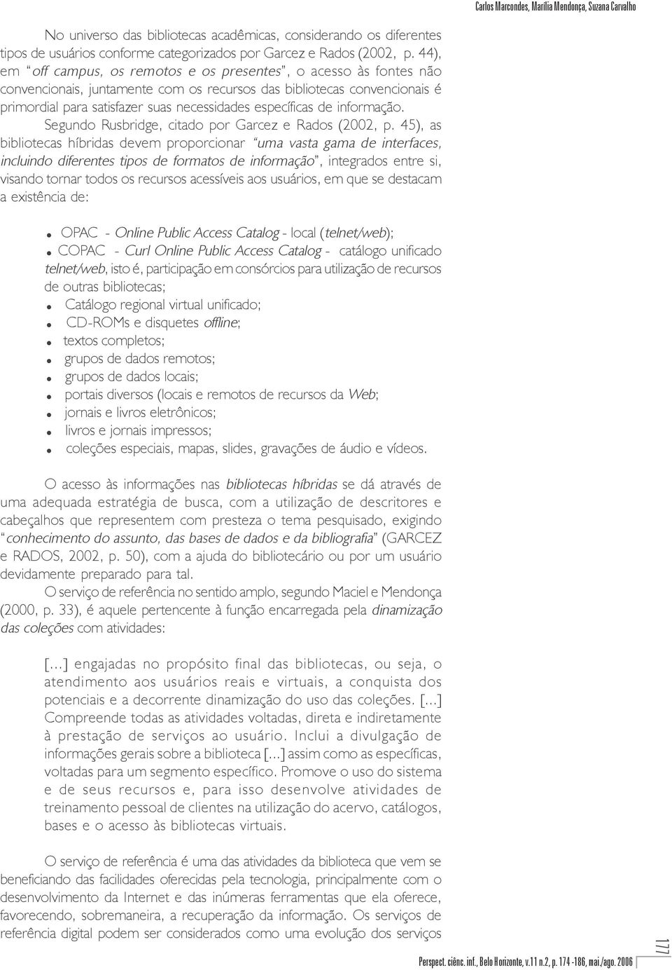 de informação. Segundo Rusbridge, citado por Garcez e Rados (22, p.