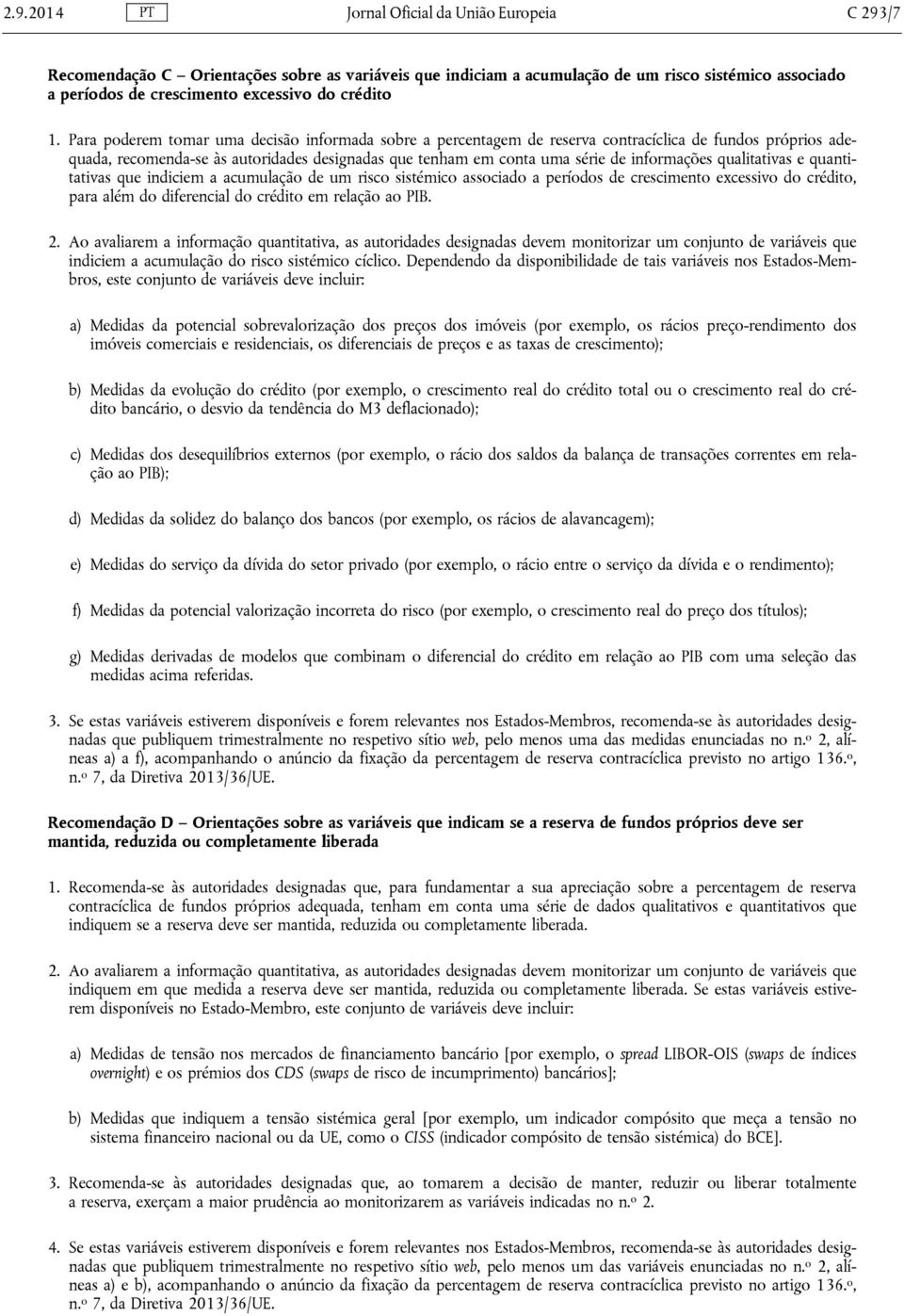 Para poderem tomar uma decisão informada sobre a percentagem de reserva contracíclica de fundos próprios adequada, recomenda-se às autoridades designadas que tenham em conta uma série de informações