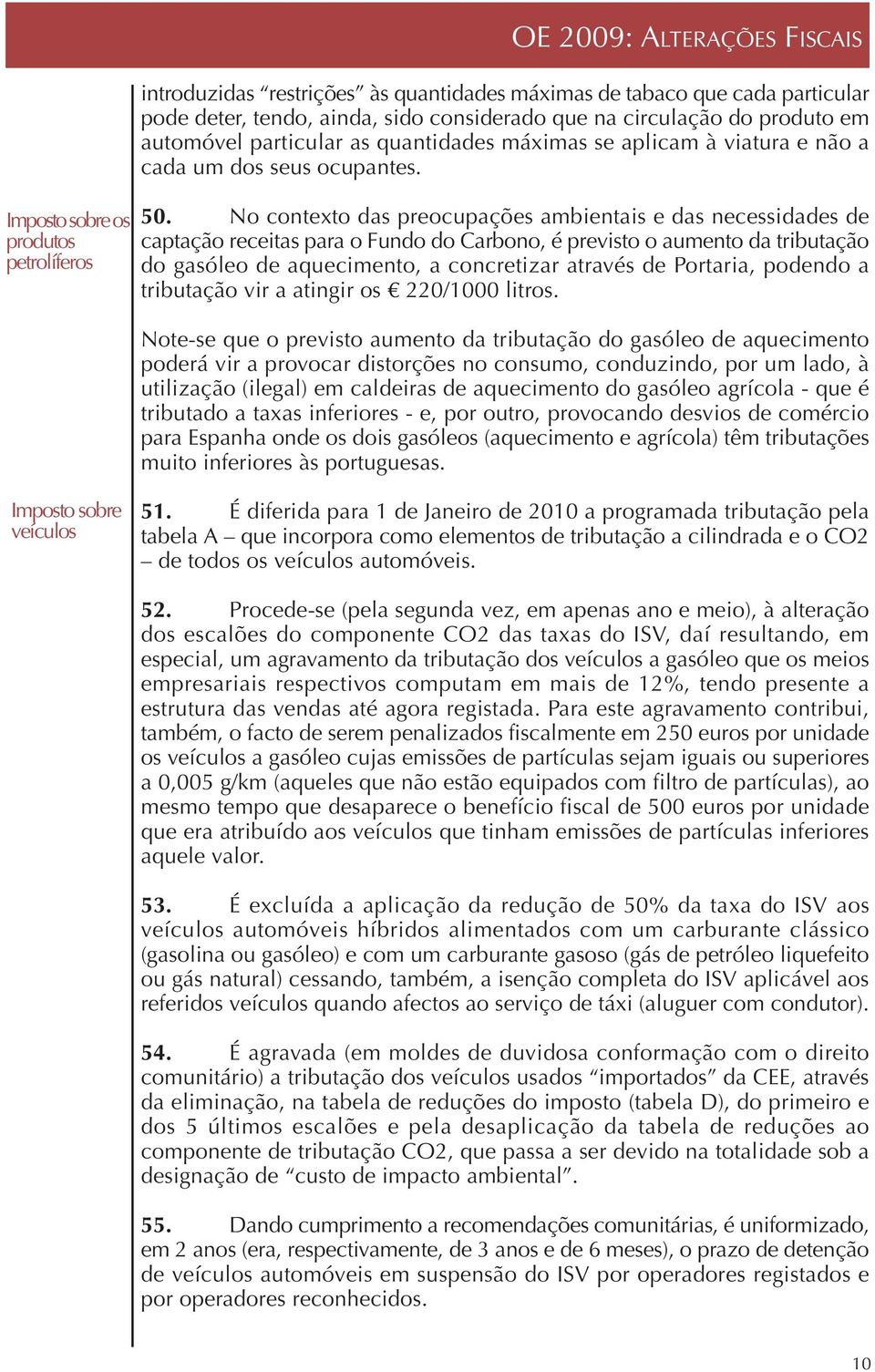 No contexto das preocupações ambientais e das necessidades de captação receitas para o Fundo do Carbono, é previsto o aumento da tributação do gasóleo de aquecimento, a concretizar através de