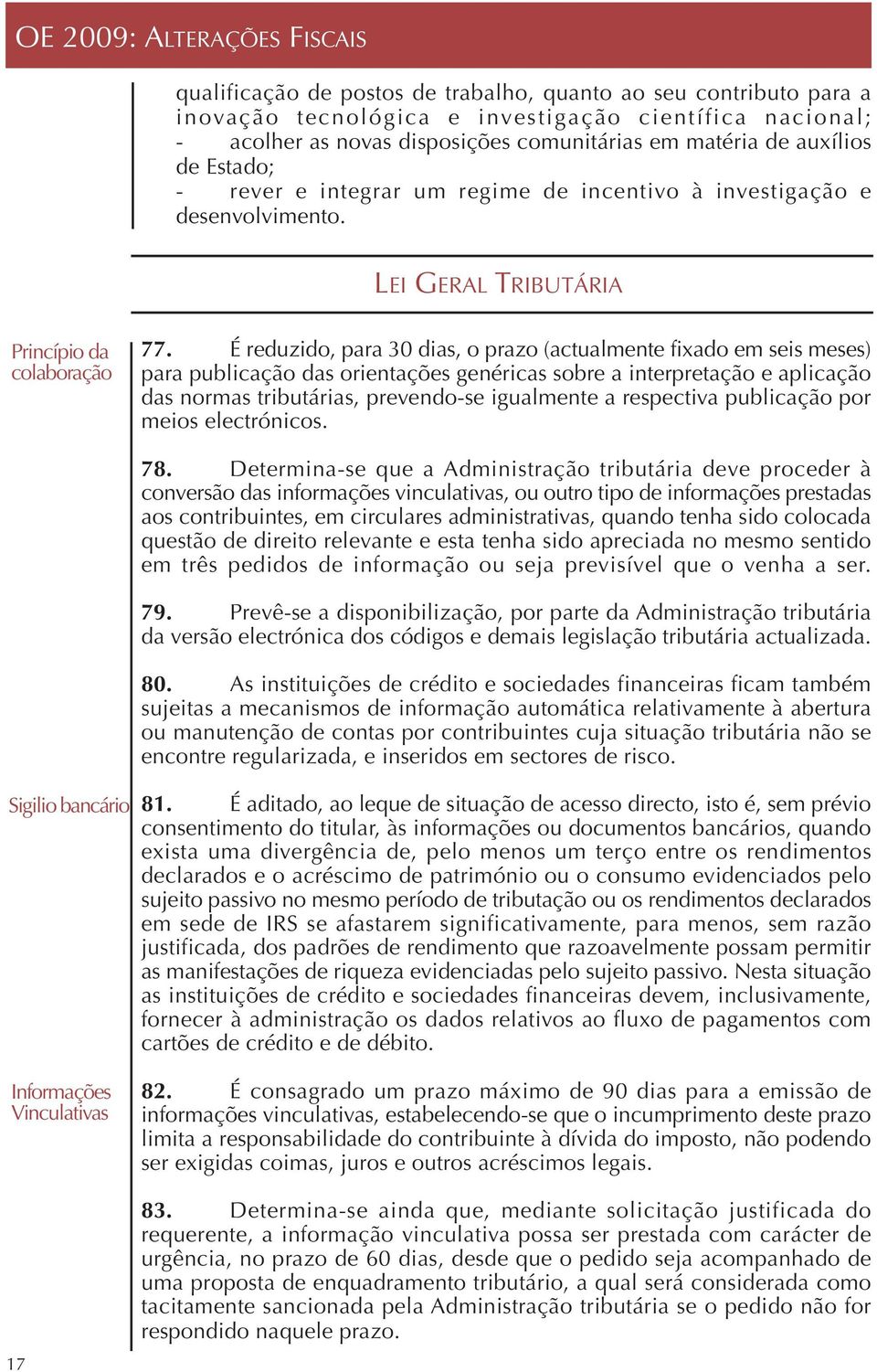 É reduzido, para 30 dias, o prazo (actualmente fixado em seis meses) para publicação das orientações genéricas sobre a interpretação e aplicação das normas tributárias, prevendo-se igualmente a