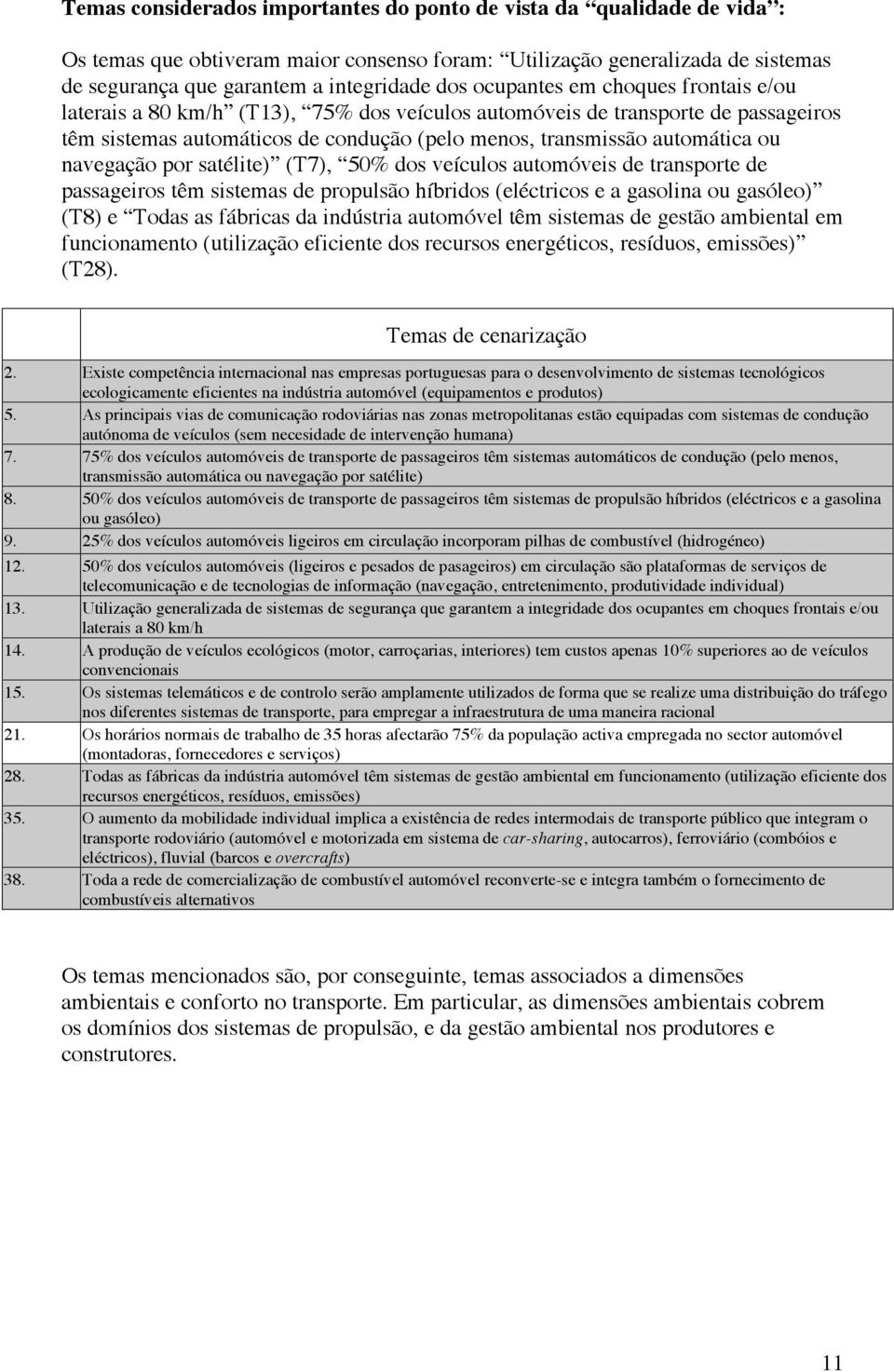 navegação por satélite) (T7), 50% dos veículos automóveis de transporte de passageiros têm sistemas de propulsão híbridos (eléctricos e a gasolina ou gasóleo) (T8) e Todas as fábricas da indústria