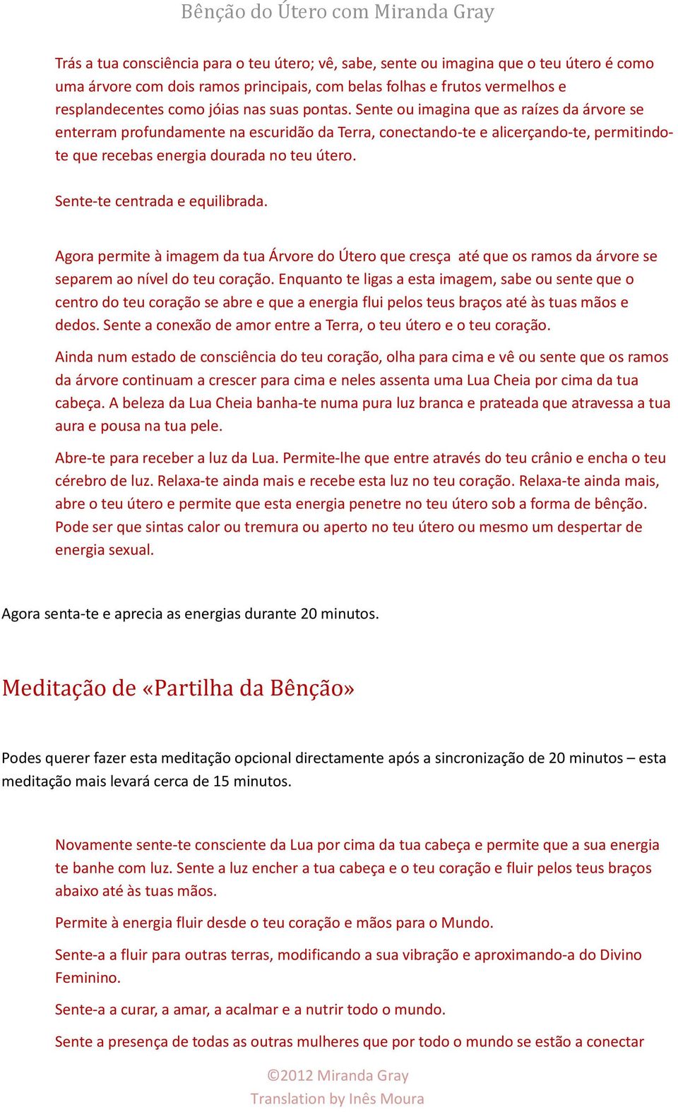 Sente-te centrada e equilibrada. Agora permite à imagem da tua Árvore do Útero que cresça até que os ramos da árvore se separem ao nível do teu coração.