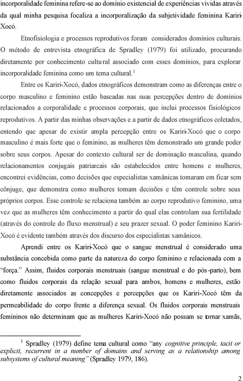 O método de entrevista etnográfica de Spradley (1979) foi utilizado, procurando diretamente por conhecimento cultu ral associado com esses domínios, para explorar incorporalidade feminina como um