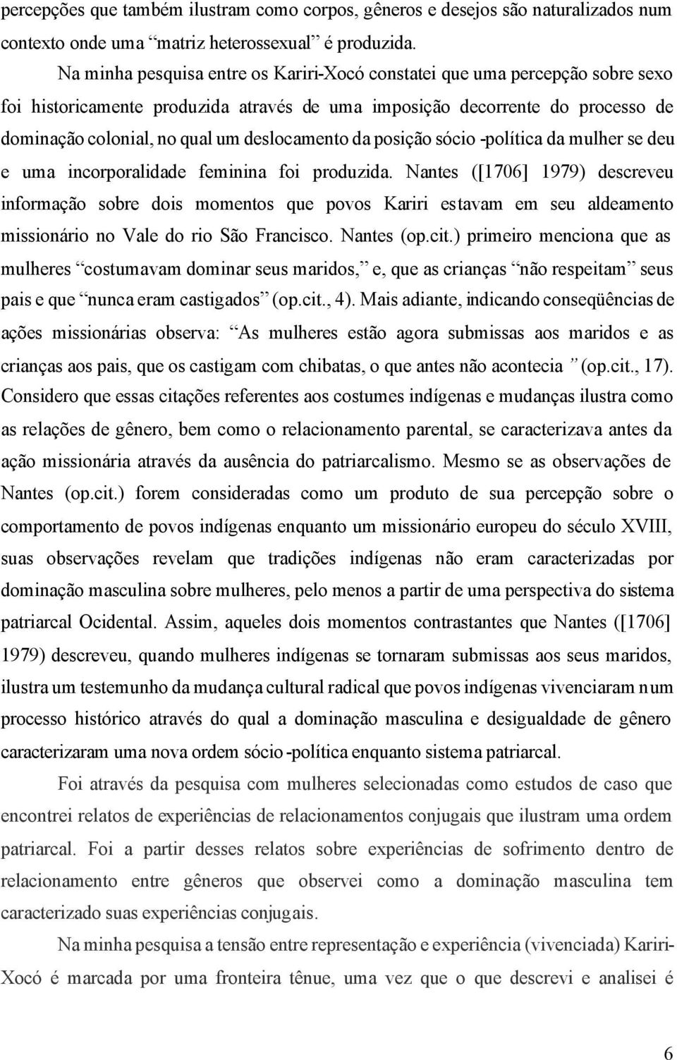 deslocamento da posição sócio -política da mulher se deu e uma incorporalidade feminina foi produzida.