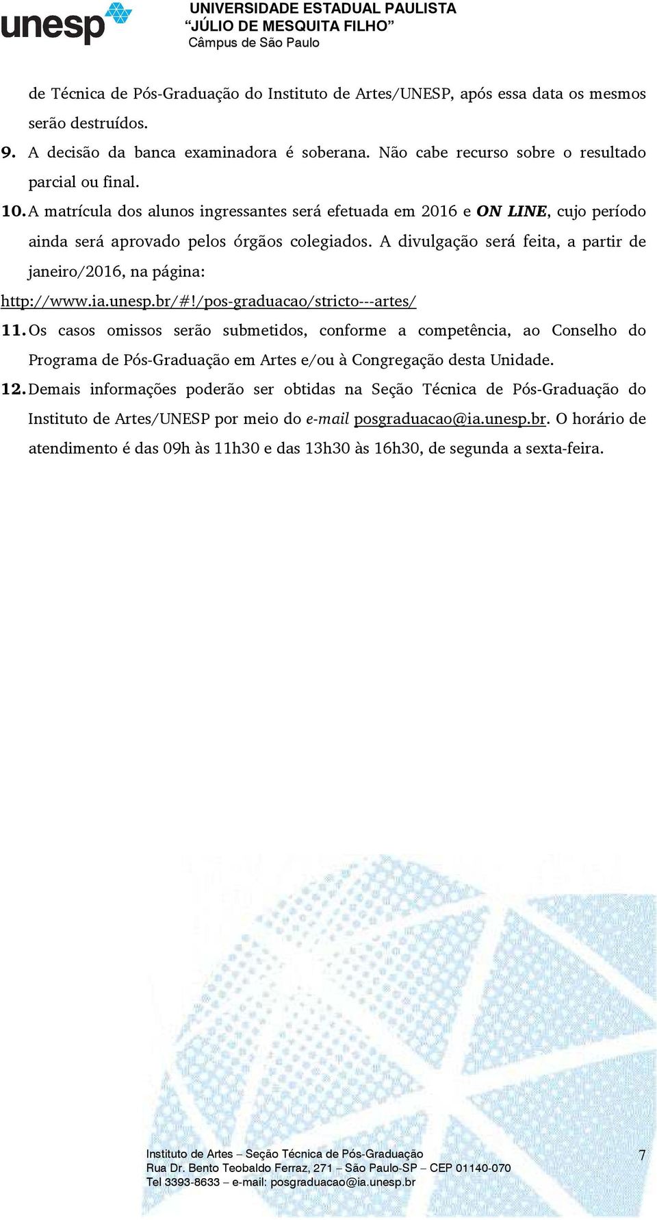 A divulgação será feita, a partir de janeiro/2016, na página: http://www.ia.unesp.br/#!/pos-graduacao/stricto---artes/ 11.