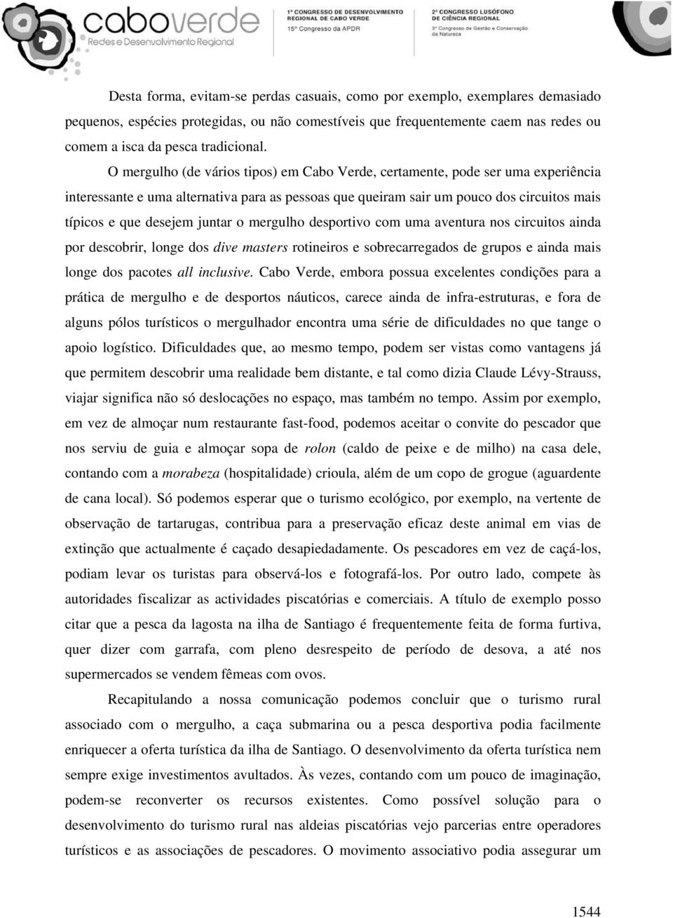 juntar o mergulho desportivo com uma aventura nos circuitos ainda por descobrir, longe dos dive masters rotineiros e sobrecarregados de grupos e ainda mais longe dos pacotes all inclusive.