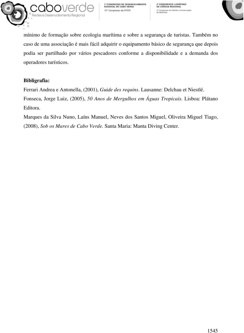 disponibilidade e a demanda dos operadores turísticos. Bibligrafia: Ferrari Andrea e Antonella, (2001), Guide des requins. Lausanne: Delchau et Niestlé.