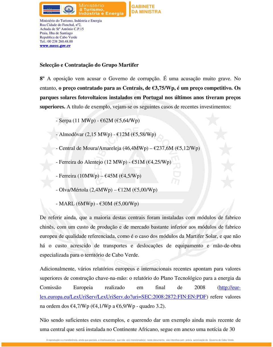 A título de exemplo, vejam-se os seguintes casos de recentes investimentos: - Serpa (11 MWp) - 62M ( 5,64/Wp) - Almodôvar (2,15 MWp) - 12M ( 5,58/Wp) - Central de Moura/Amareleja (46,4MWp) 237,6M (