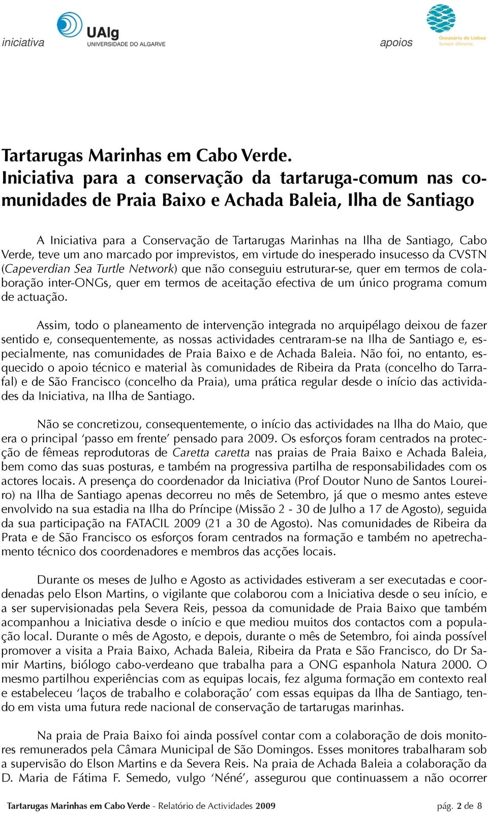 Verde, teve um ano marcado por imprevistos, em virtude do inesperado insucesso da CVSTN (Capeverdian Sea Turtle Network) que não conseguiu estruturar-se, quer em termos de colaboração inter-ongs,