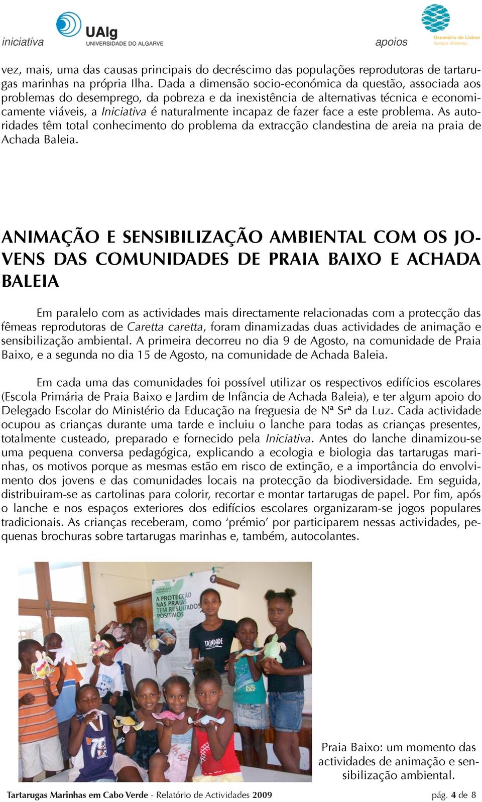 de fazer face a este problema. As autoridades têm total conhecimento do problema da extracção clandestina de areia na praia de Achada Baleia.