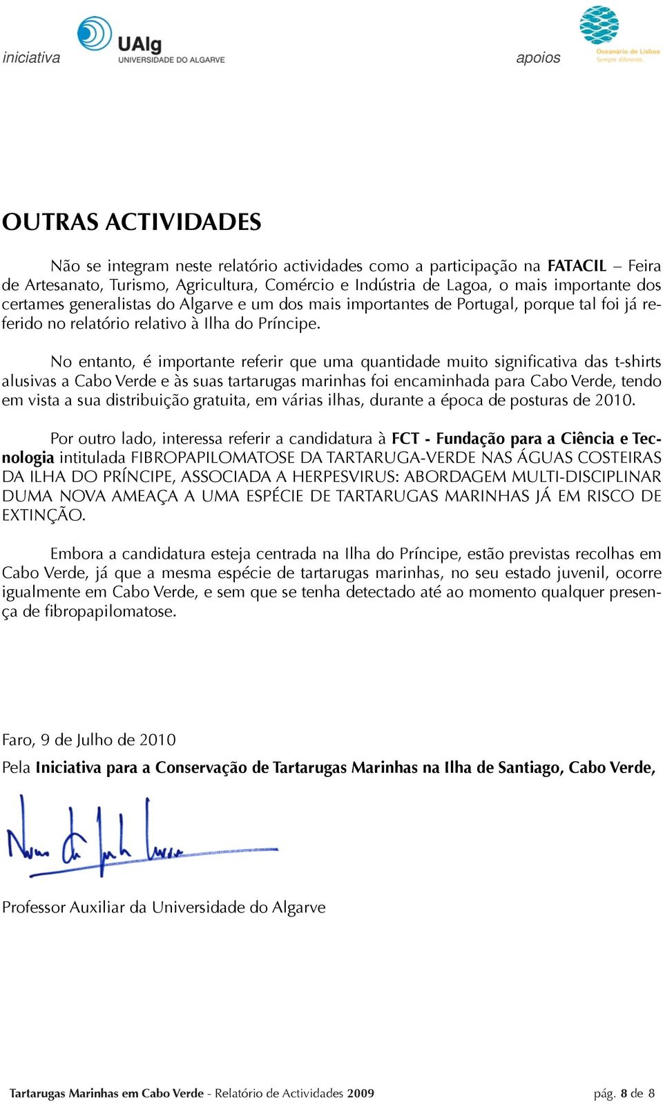 No entanto, é importante referir que uma quantidade muito significativa das t-shirts alusivas a Cabo Verde e às suas tartarugas marinhas foi encaminhada para Cabo Verde, tendo em vista a sua