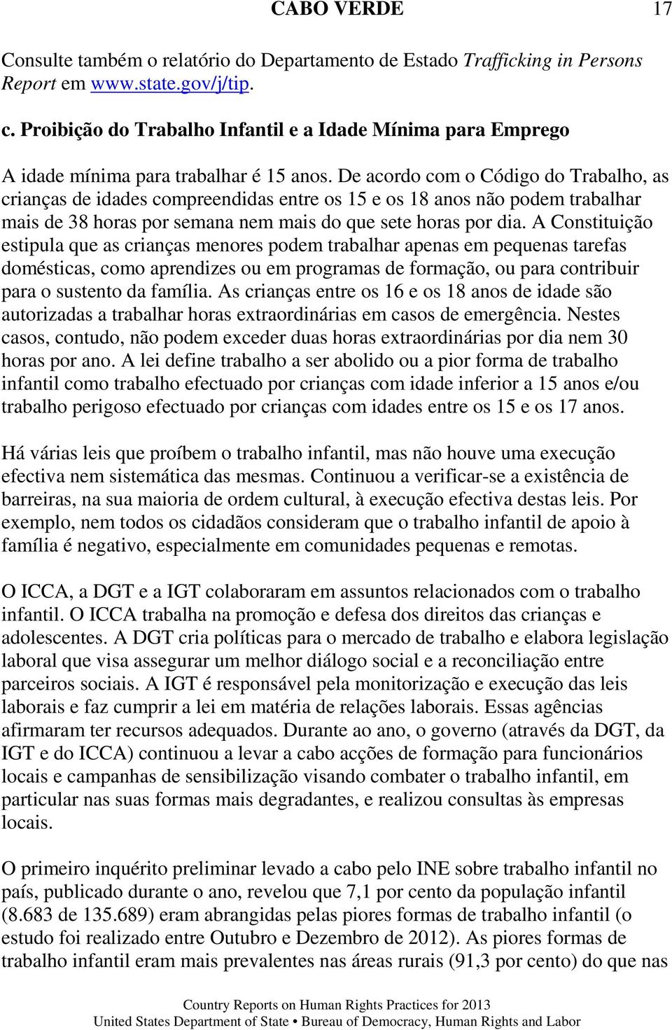 De acordo com o Código do Trabalho, as crianças de idades compreendidas entre os 15 e os 18 anos não podem trabalhar mais de 38 horas por semana nem mais do que sete horas por dia.