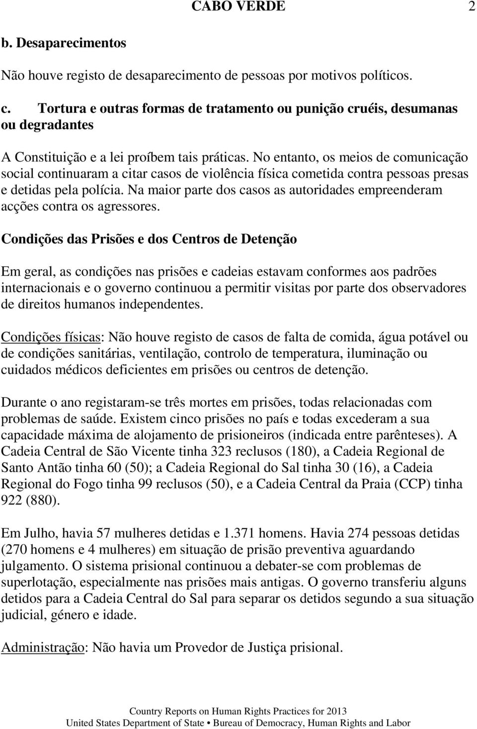 No entanto, os meios de comunicação social continuaram a citar casos de violência física cometida contra pessoas presas e detidas pela polícia.