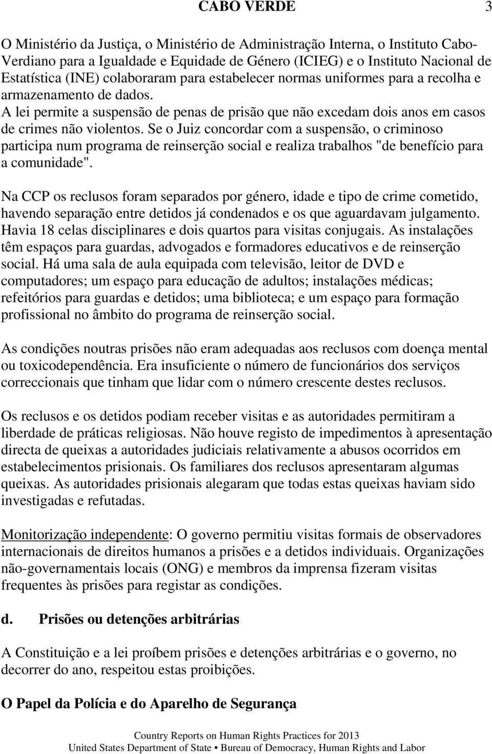 Se o Juiz concordar com a suspensão, o criminoso participa num programa de reinserção social e realiza trabalhos "de benefício para a comunidade".