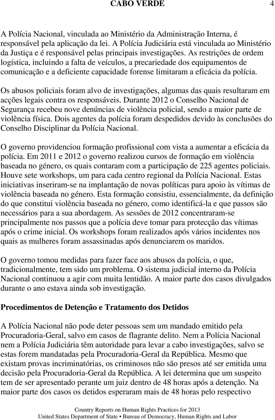 As restrições de ordem logística, incluindo a falta de veículos, a precariedade dos equipamentos de comunicação e a deficiente capacidade forense limitaram a eficácia da polícia.