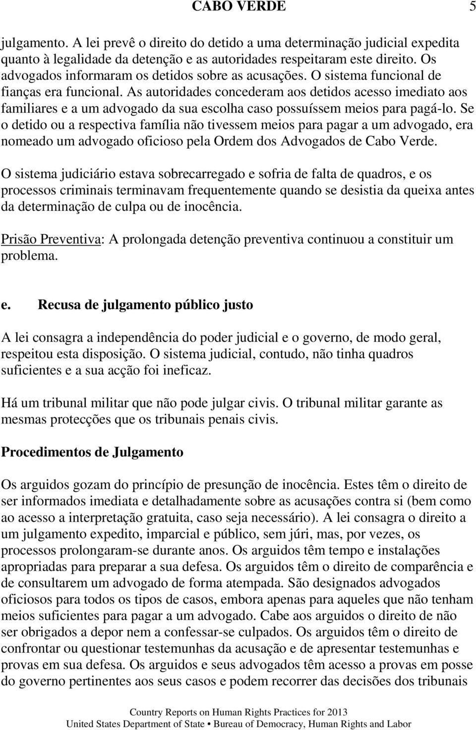 As autoridades concederam aos detidos acesso imediato aos familiares e a um advogado da sua escolha caso possuíssem meios para pagá-lo.