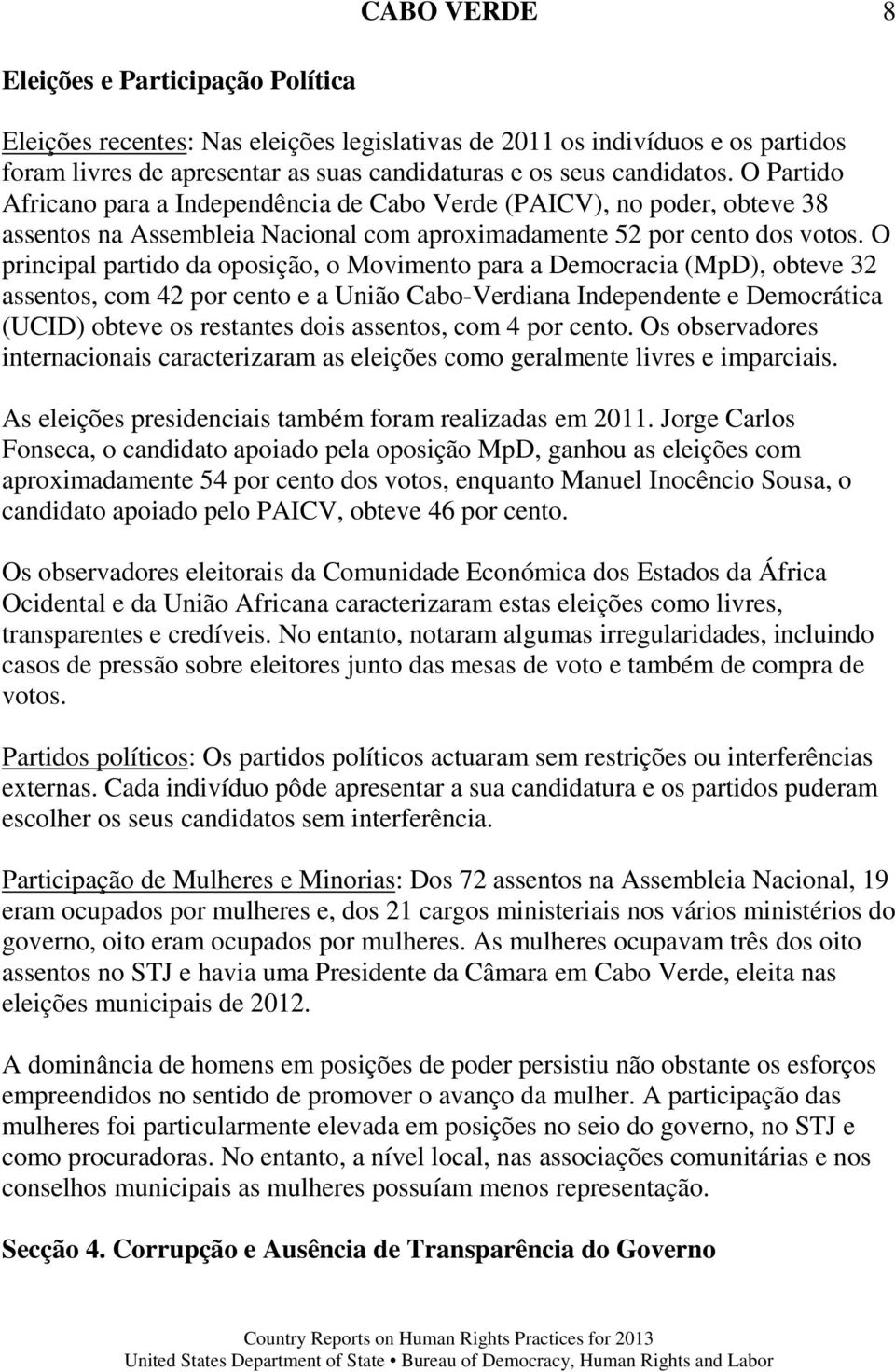 O principal partido da oposição, o Movimento para a Democracia (MpD), obteve 32 assentos, com 42 por cento e a União Cabo-Verdiana Independente e Democrática (UCID) obteve os restantes dois assentos,