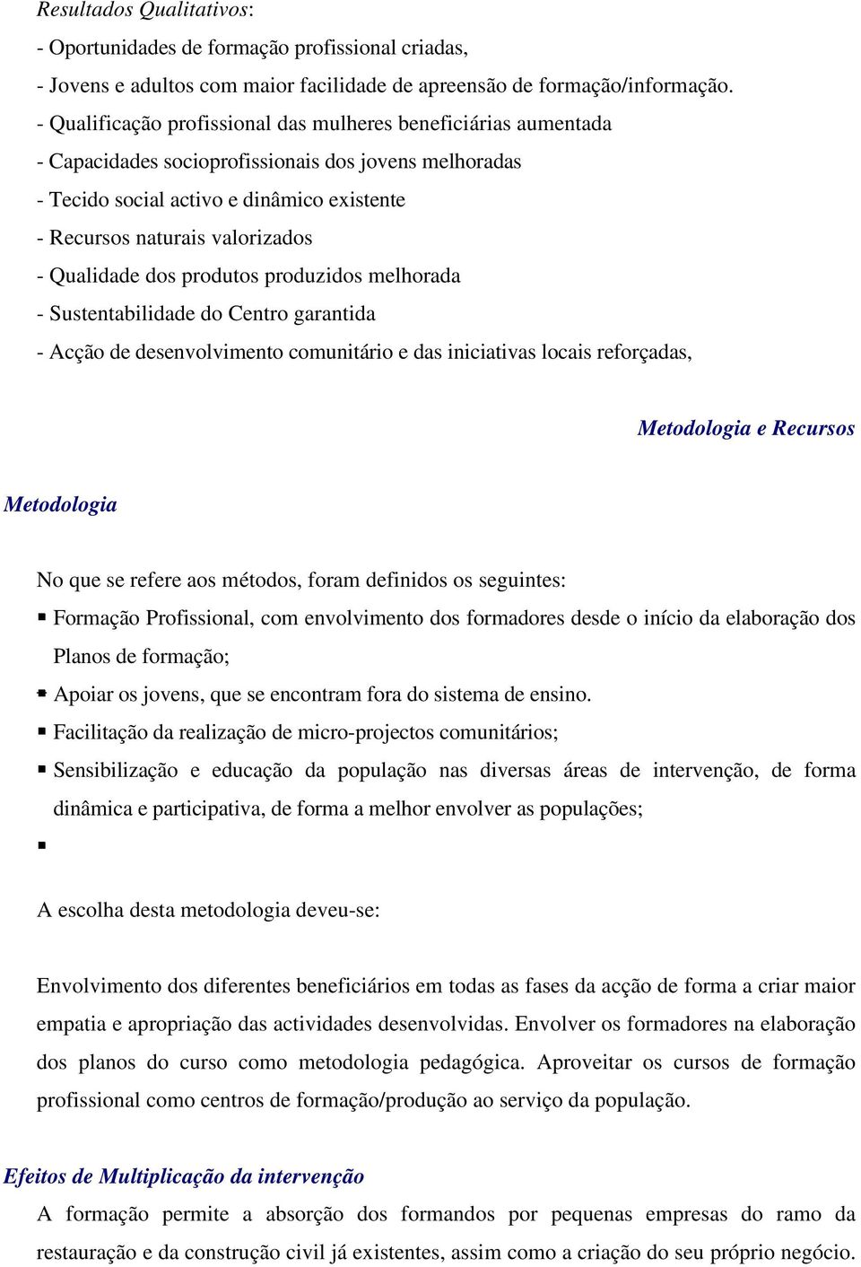 Qualidade dos produtos produzidos melhorada - Sustentabilidade do Centro garantida - Acção de desenvolvimento comunitário e das iniciativas locais reforçadas, Metodologia e Recursos Metodologia No