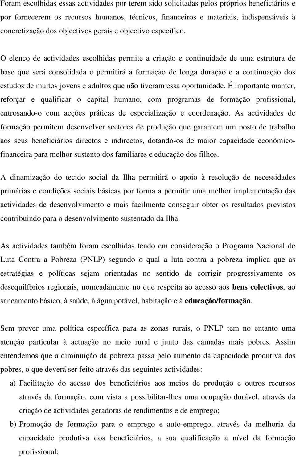 O elenco de actividades escolhidas permite a criação e continuidade de uma estrutura de base que será consolidada e permitirá a formação de longa duração e a continuação dos estudos de muitos jovens