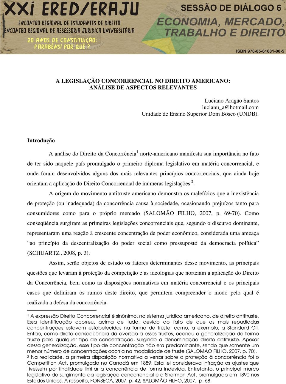 foram desenvolvidos alguns dos mais relevantes princípios concorrenciais, que ainda hoje orientam a aplicação do Direito Concorrencial de inúmeras legislações 2.