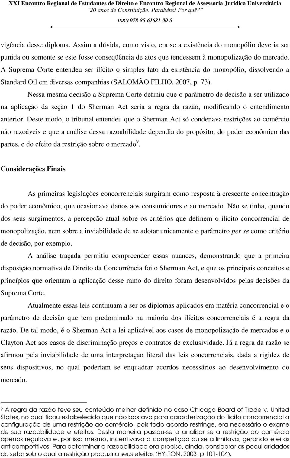 Nessa mesma decisão a Suprema Corte definiu que o parâmetro de decisão a ser utilizado na aplicação da seção 1 do Sherman Act seria a regra da razão, modificando o entendimento anterior.