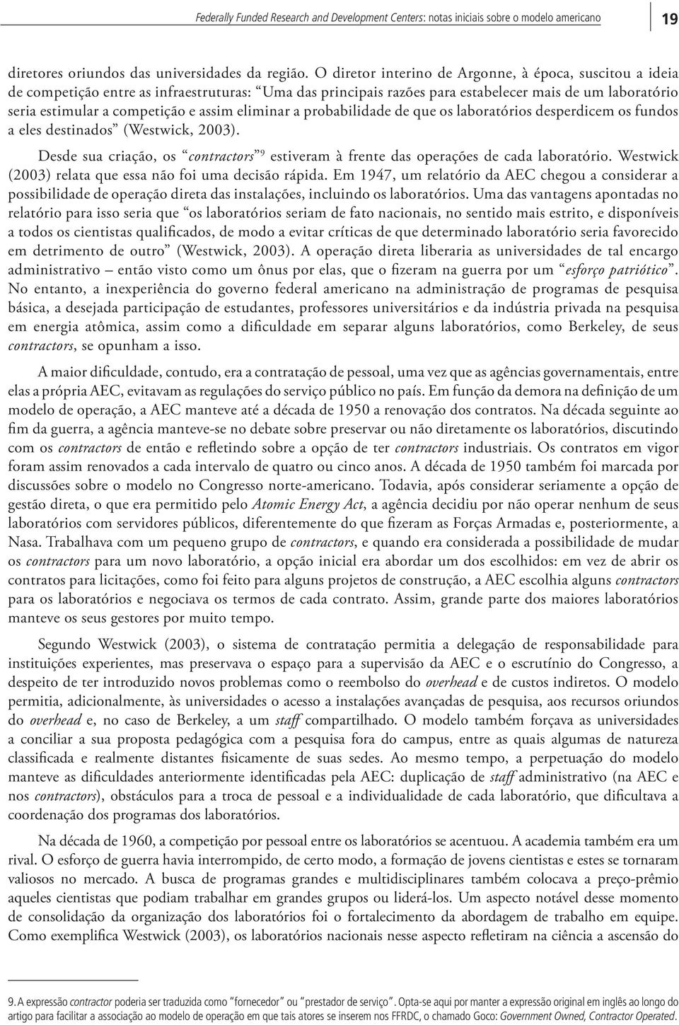 eliminar a probabilidade de que os laboratórios desperdicem os fundos a eles destinados (Westwick, 23). Desde sua criação, os contractors 9 estiveram à frente das operações de cada laboratório.