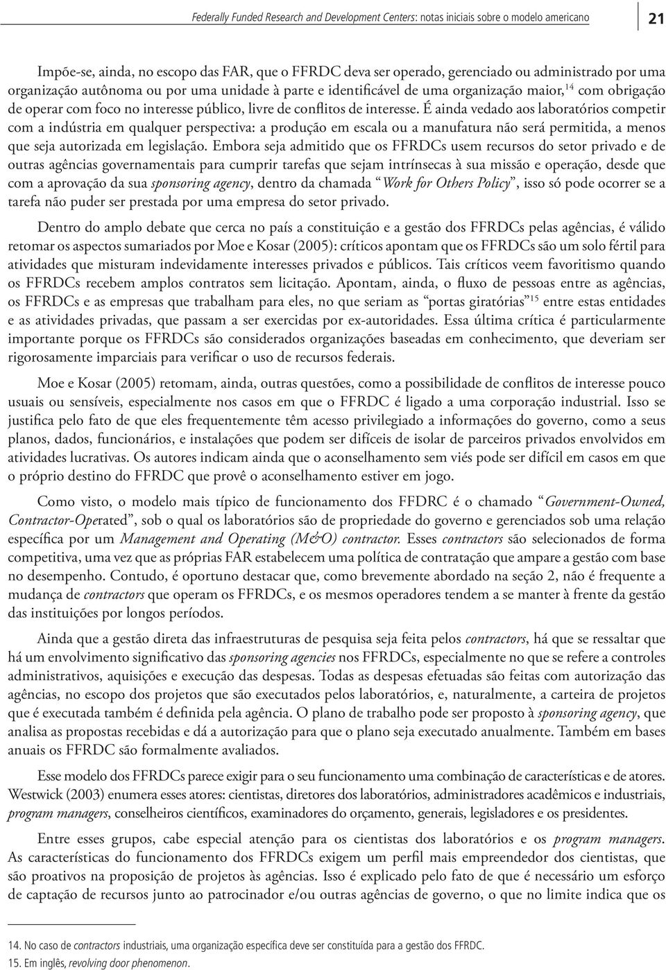 É ainda vedado aos laboratórios competir com a indústria em qualquer perspectiva: a produção em escala ou a manufatura não será permitida, a menos que seja autorizada em legislação.