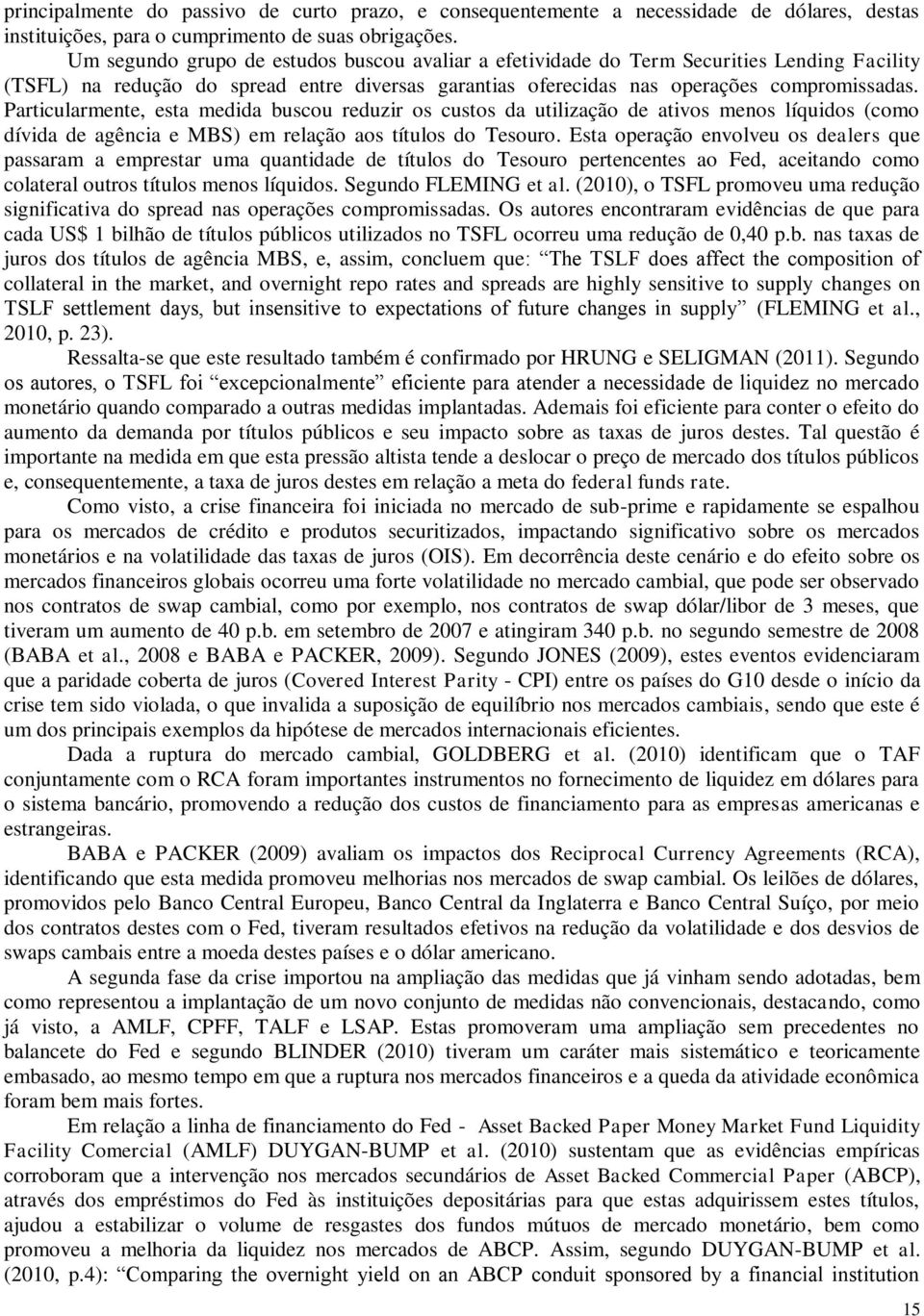 Particularmente, esta medida buscou reduzir os custos da utilização de ativos menos líquidos (como dívida de agência e MBS) em relação aos títulos do Tesouro.