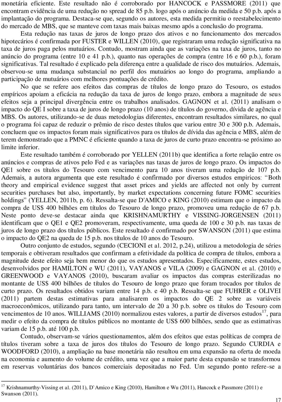 Esta redução nas taxas de juros de longo prazo dos ativos e no funcionamento dos mercados hipotecários é confirmada por FUSTER e WILLEN (2010), que registraram uma redução significativa na taxa de