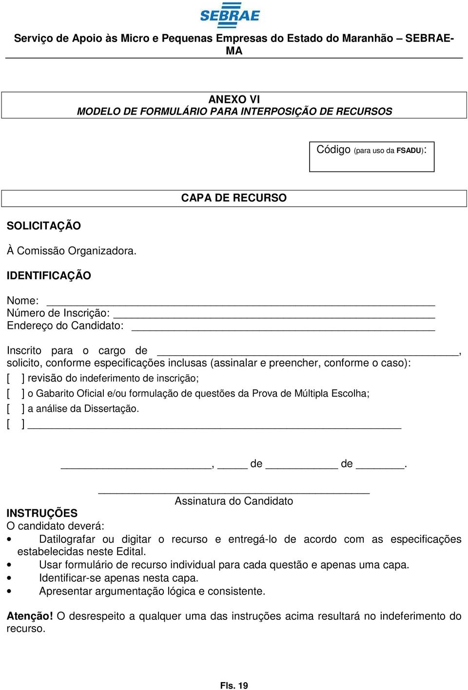 revisão do indeferimento de inscrição; [ ] o Gabarito Oficial e/ou formulação de questões da Prova de Múltipla Escolha; [ ] a análise da Dissertação. [ ], de de.