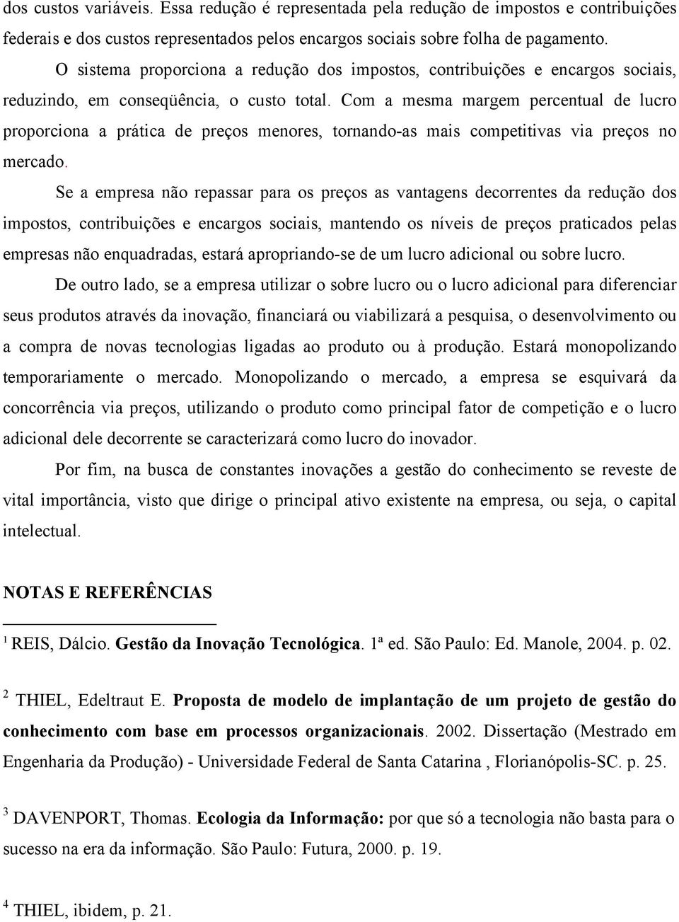 Com a mesma margem percentual de lucro proporciona a prática de preços menores, tornando-as mais competitivas via preços no mercado.