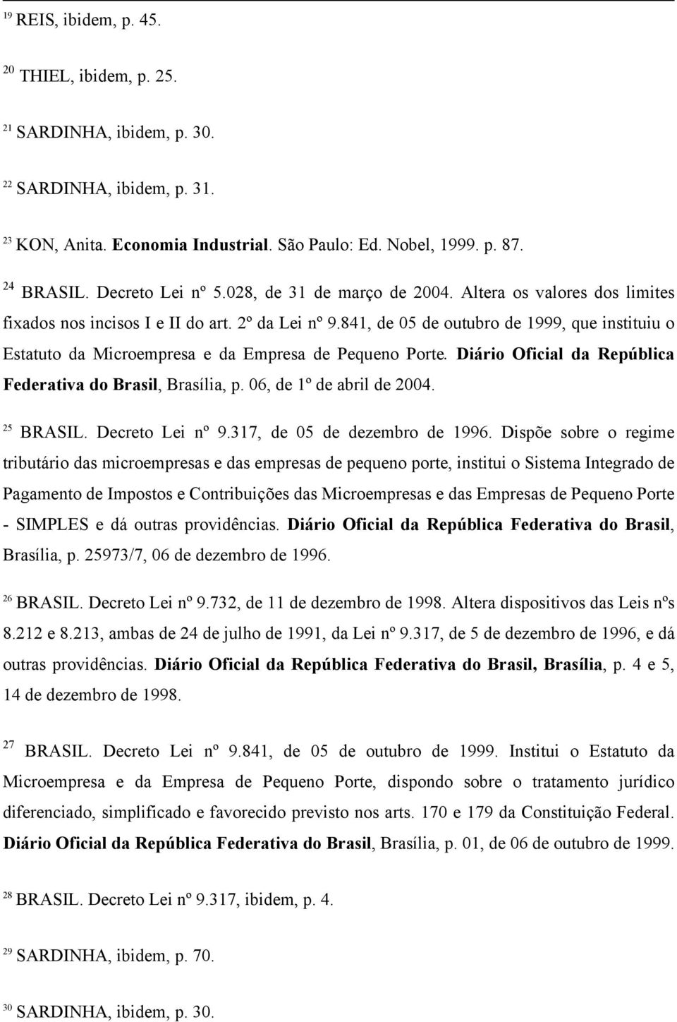 841, de 05 de outubro de 1999, que instituiu o Estatuto da Microempresa e da Empresa de Pequeno Porte. Diário Oficial da República Federativa do Brasil, Brasília, p. 06, de 1º de abril de 2004.