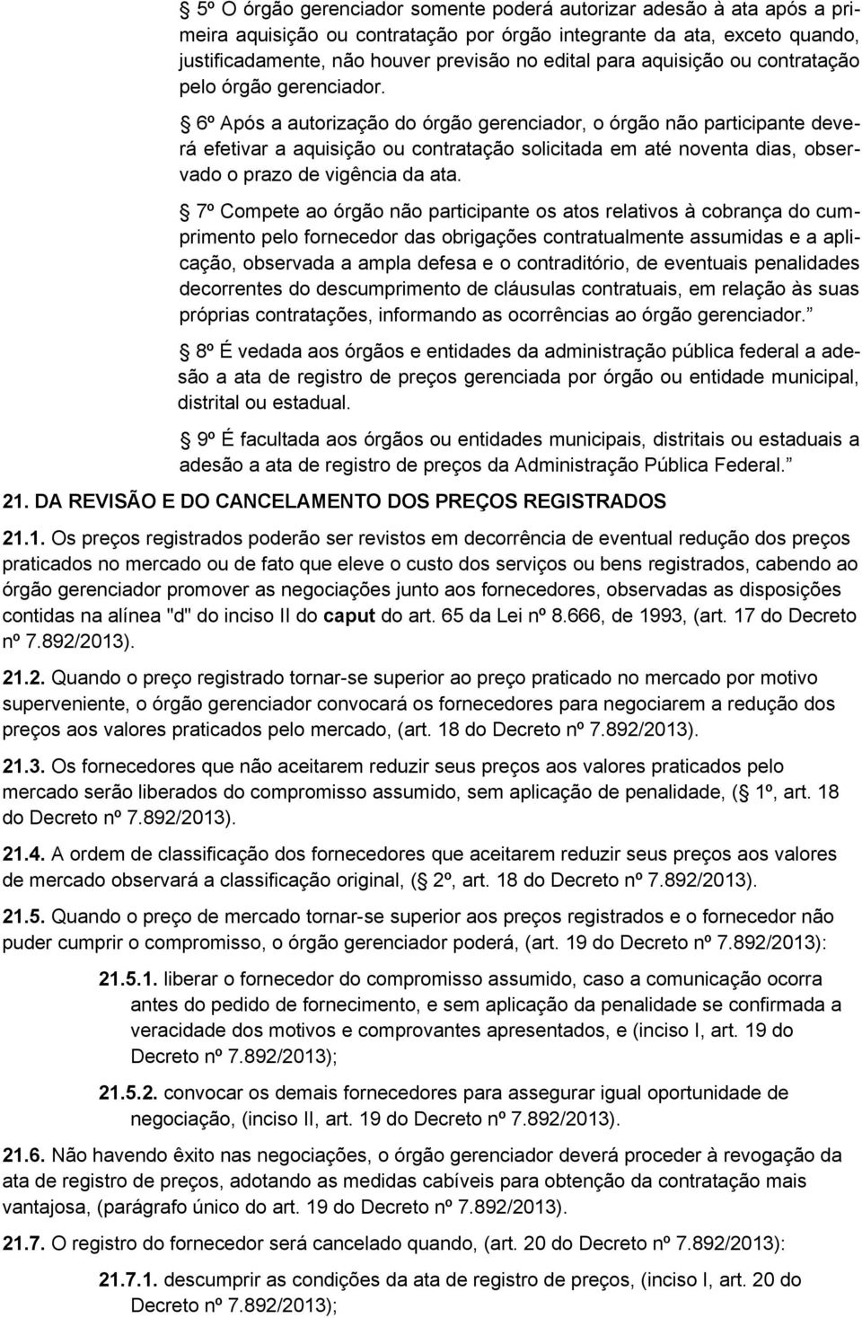 6º Após a autorização do órgão gerenciador, o órgão não participante deverá efetivar a aquisição ou contratação solicitada em até noventa dias, observado o prazo de vigência da ata.