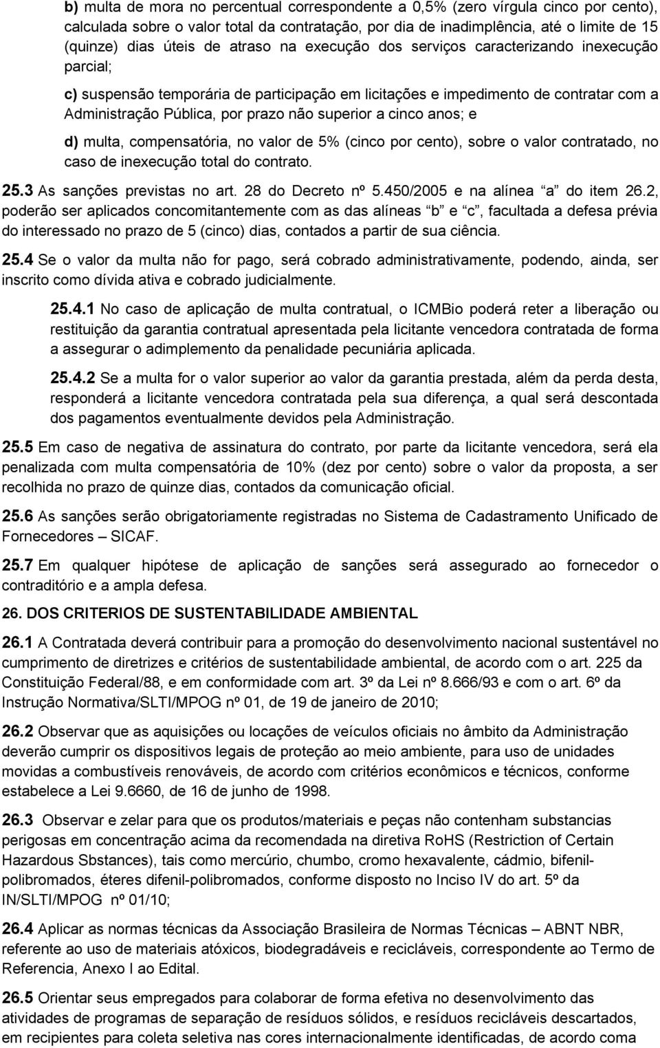 a cinco anos; e d) multa, compensatória, no valor de 5% (cinco por cento), sobre o valor contratado, no caso de inexecução total do contrato. 25.3 As sanções previstas no art. 28 do Decreto nº 5.