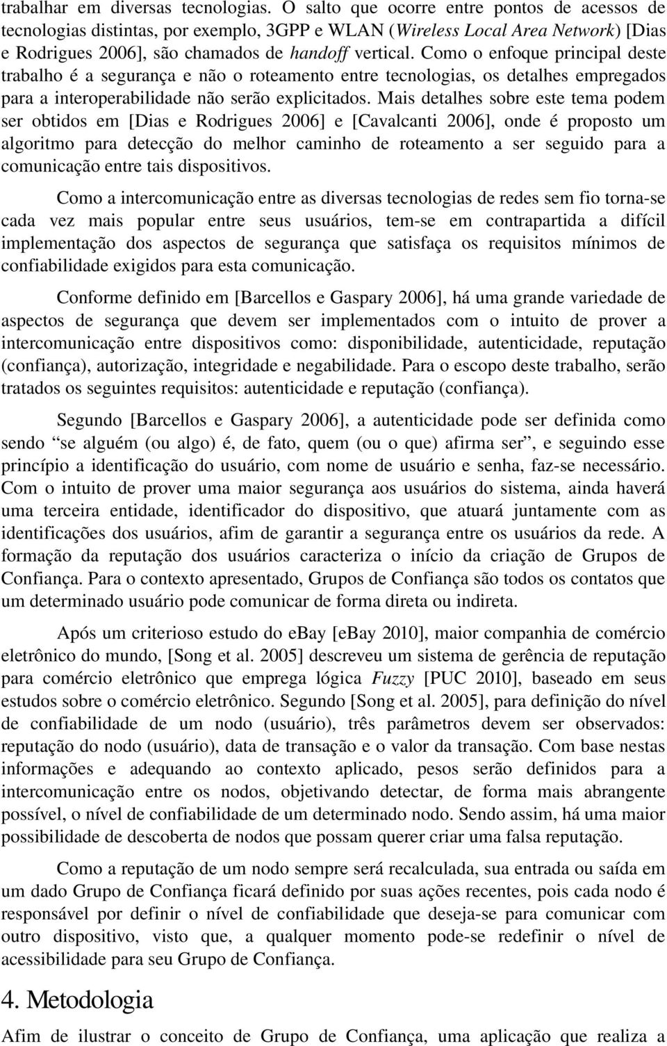 Como o enfoque principal deste trabalho é a segurança e não o roteamento entre tecnologias, os detalhes empregados para a interoperabilidade não serão explicitados.