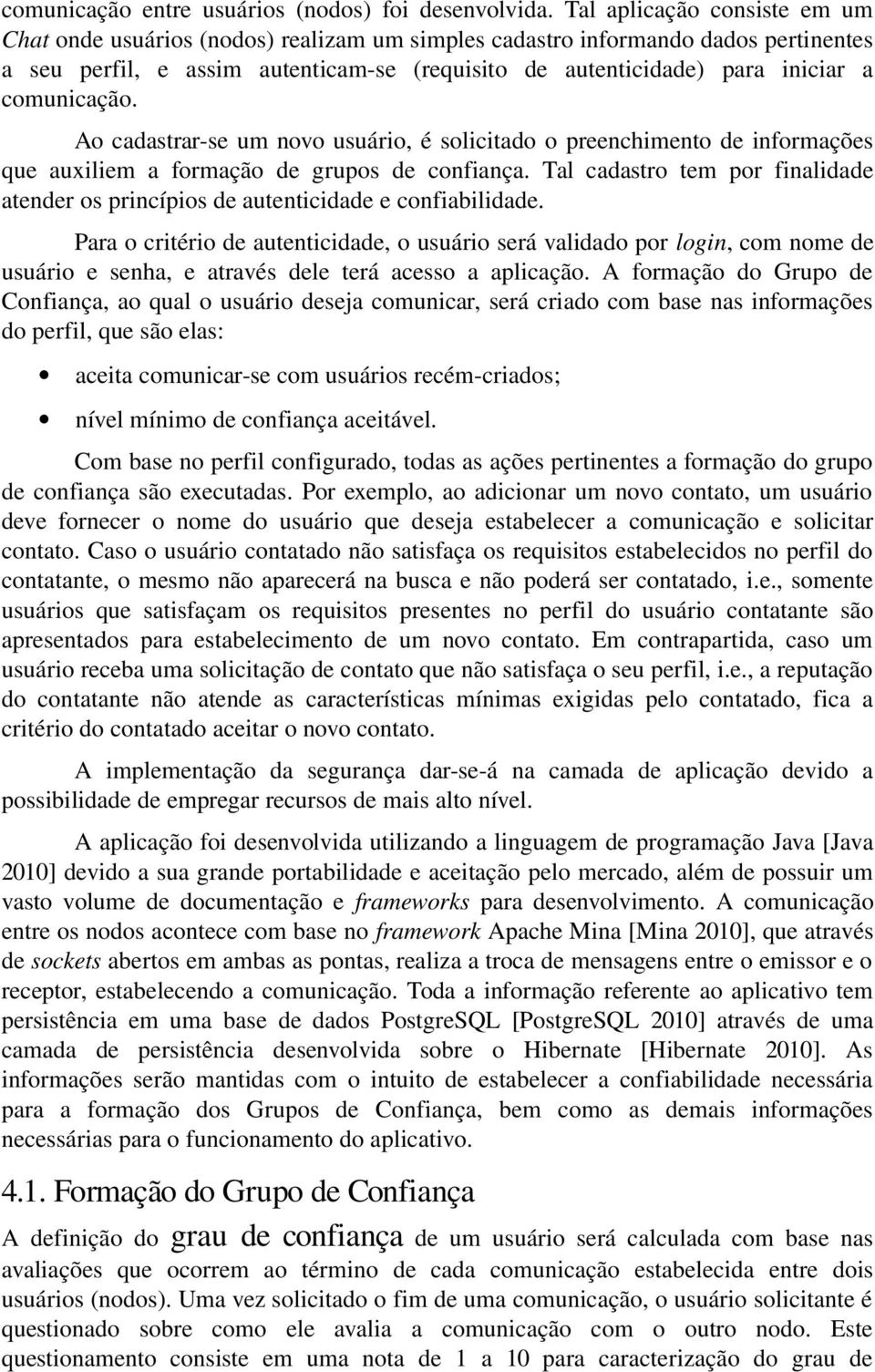 comunicação. Ao cadastrar-se um novo usuário, é solicitado o preenchimento de informações que auxiliem a formação de grupos de confiança.