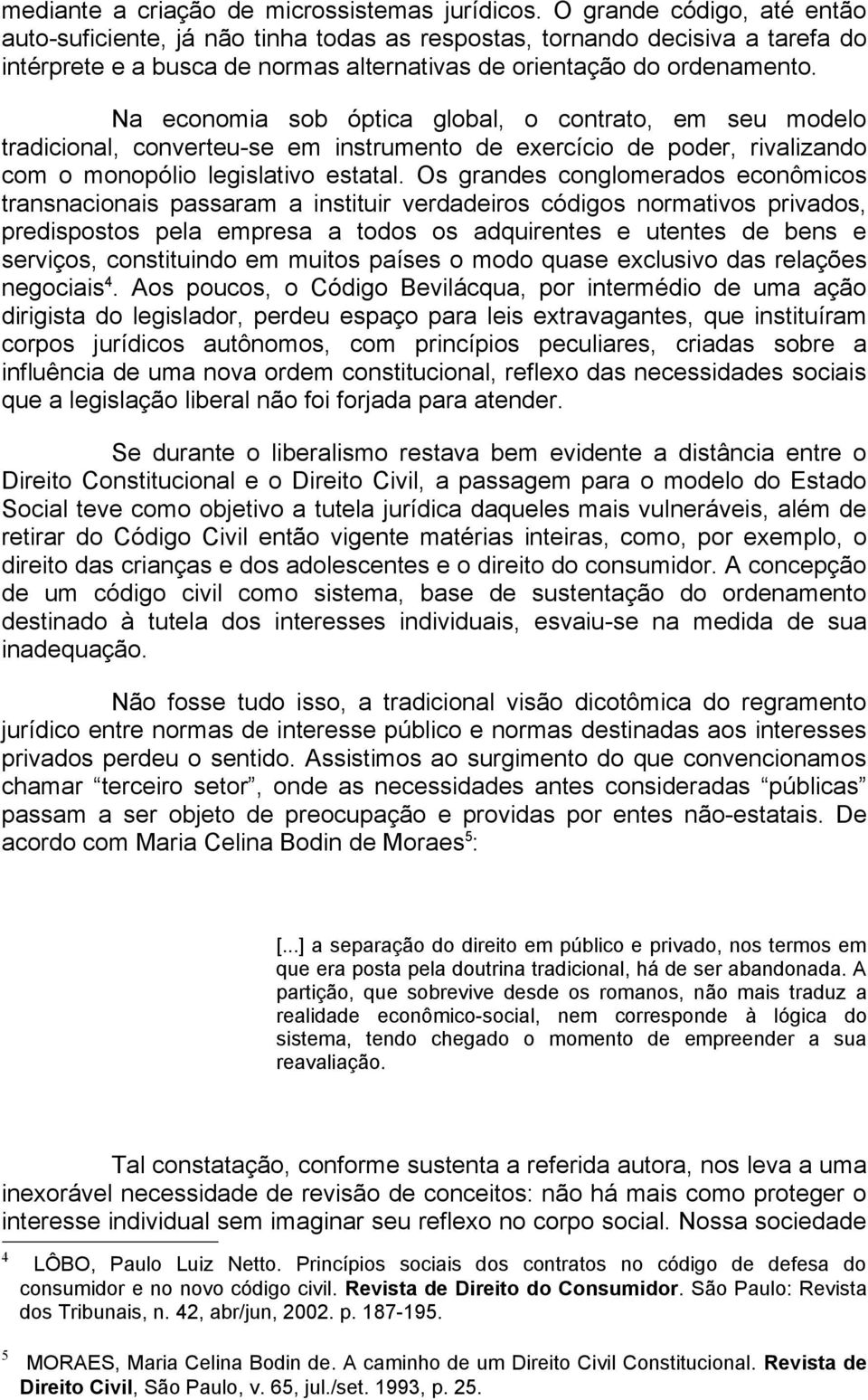 Na economia sob óptica global, o contrato, em seu modelo tradicional, converteu-se em instrumento de exercício de poder, rivalizando com o monopólio legislativo estatal.