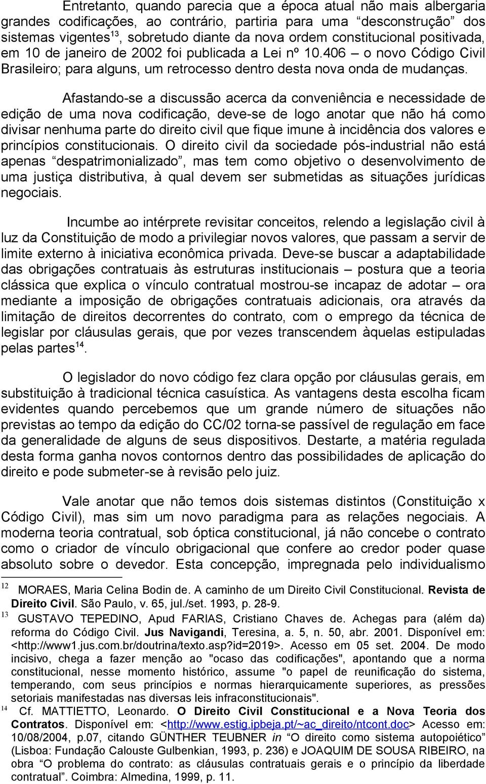 Afastando-se a discussão acerca da conveniência e necessidade de edição de uma nova codificação, deve-se de logo anotar que não há como divisar nenhuma parte do direito civil que fique imune à