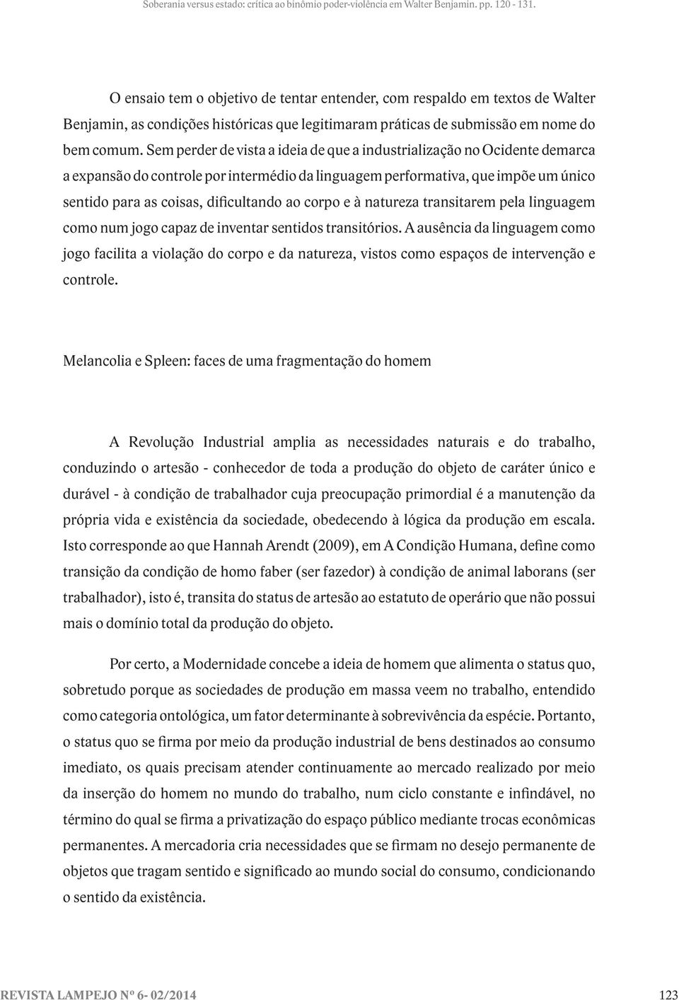 corpo e à natureza transitarem pela linguagem como num jogo capaz de inventar sentidos transitórios.