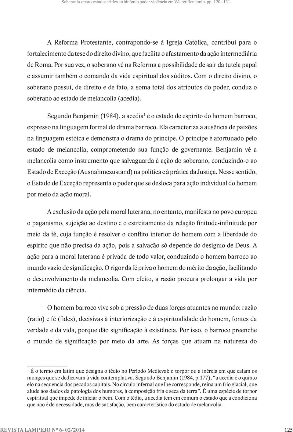 Com o direito divino, o soberano possui, de direito e de fato, a soma total dos atributos do poder, conduz o soberano ao estado de melancolia (acedia).