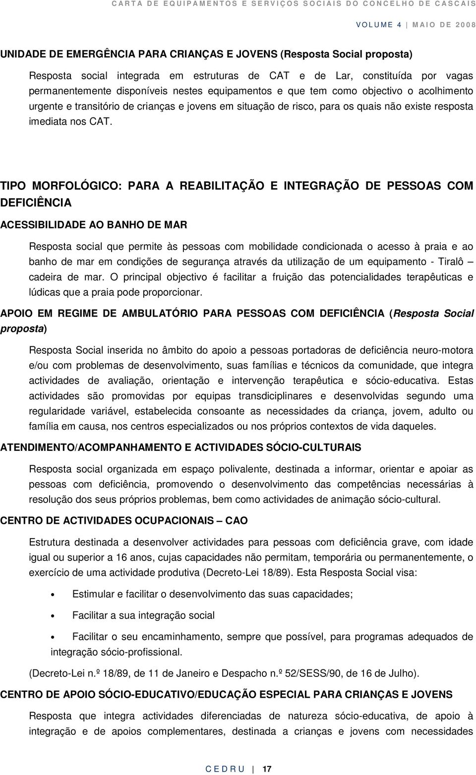 TIPO MORFOLÓGICO: PARA A REABILITAÇÃO E INTEGRAÇÃO DE PESSOAS COM DEFICIÊNCIA ACESSIBILIDADE AO BANHO DE MAR Resposta social que permite às pessoas com mobilidade condicionada o acesso à praia e ao