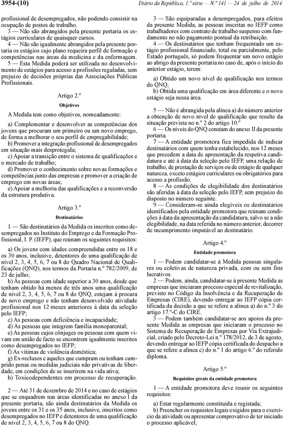 4 Não são igualmente abrangidos pela presente portaria os estágios cujo plano requeira perfil de formação e competências nas áreas da medicina e da enfermagem.