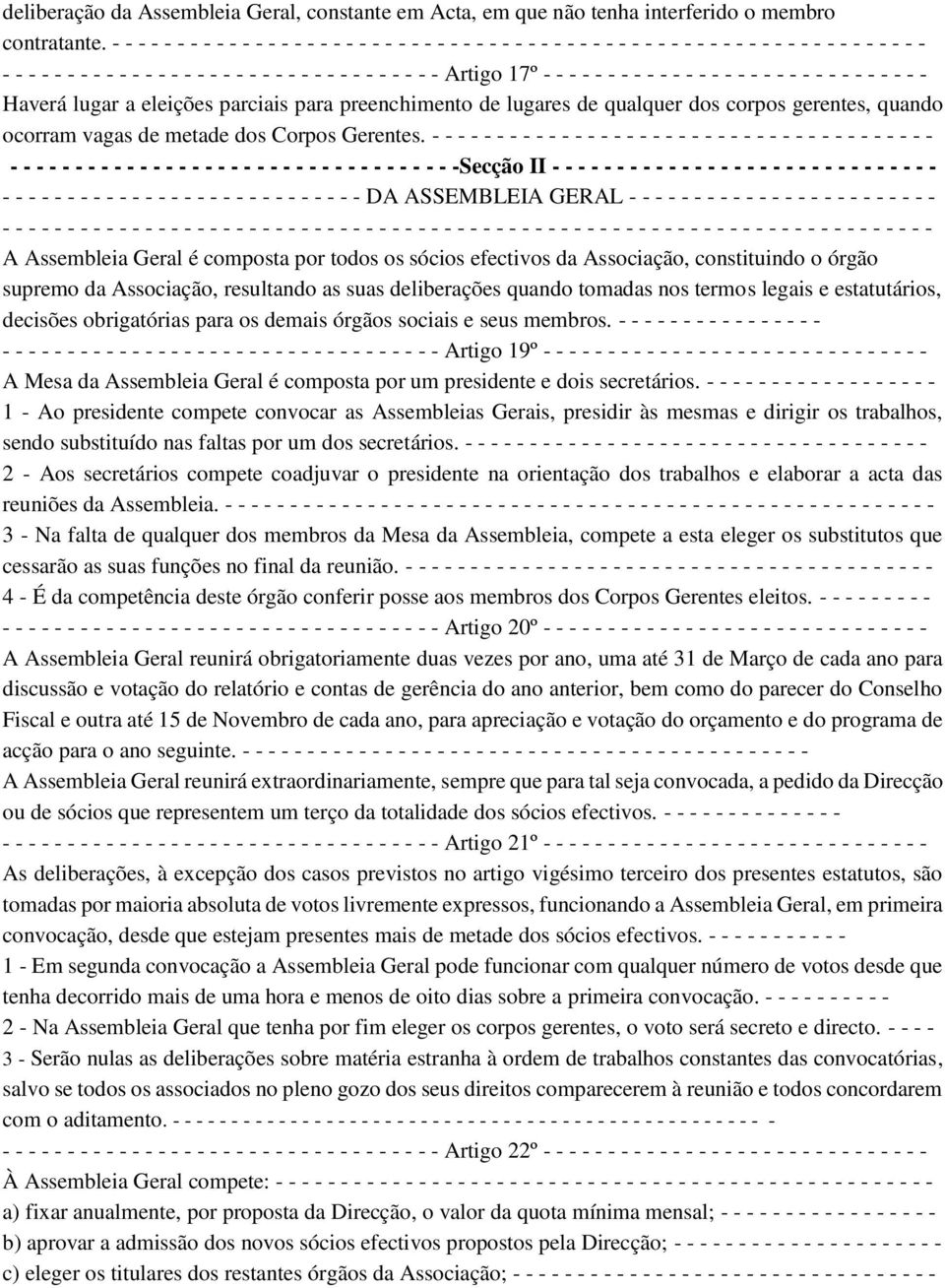 Artigo 17º - - - - - - - - - - - - - - - - - - - - - - - - - - - - - - Haverá lugar a eleições parciais para preenchimento de lugares de qualquer dos corpos gerentes, quando ocorram vagas de metade