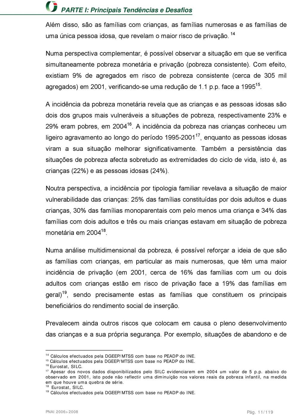 Com efeito, existiam 9% de agregados em risco de pobreza consistente (cerca de 305 mil agregados) em 2001, verificando-se uma redução de 1.1 p.p. face a 1995 15.