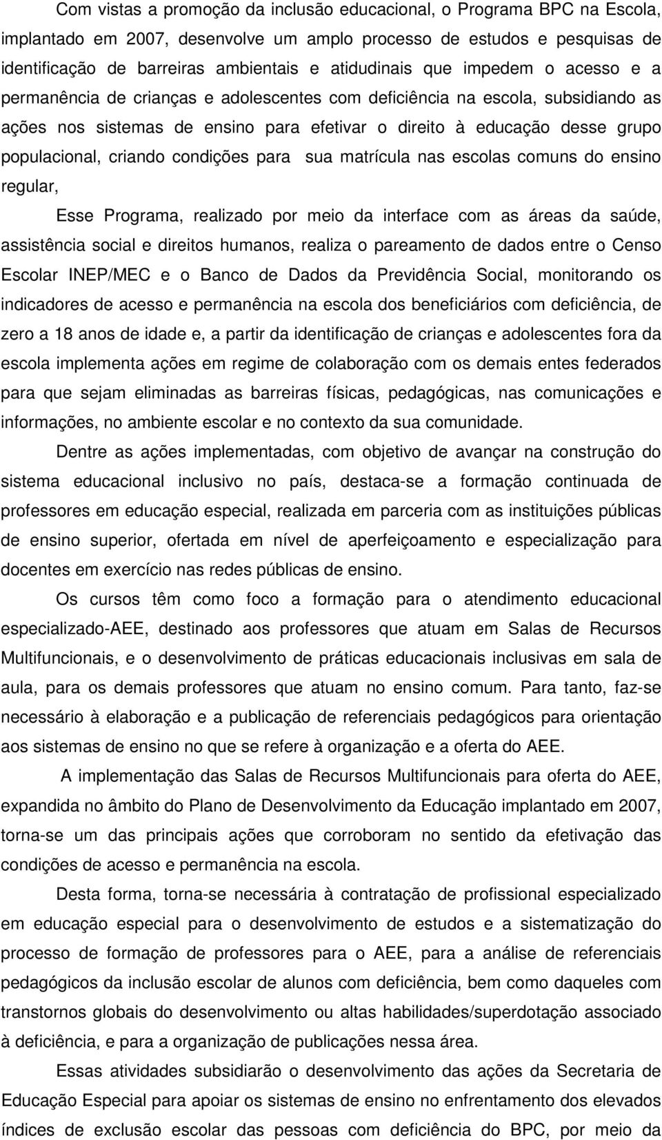 criando condições para sua matrícula nas escolas comuns do ensino regular, Esse Programa, realizado por meio da interface com as áreas da saúde, assistência social e direitos humanos, realiza o